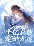 相亲白月光，千亿总裁宠她无度