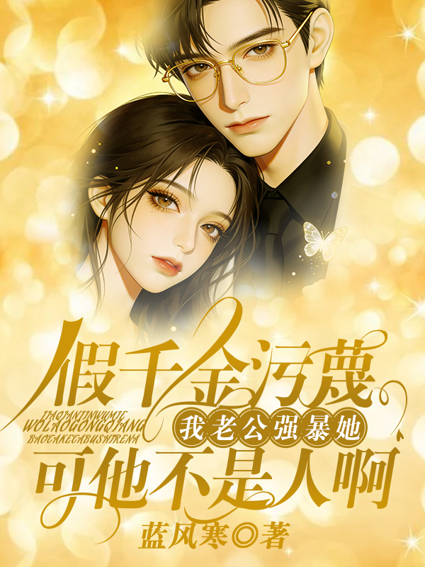 假千金污蔑我老公强暴她，可他不是人啊