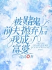 被赌鬼前夫抛弃后我成了富婆